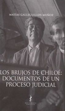 LOS BRUJOS DE CHILOE: DOCUMENTOS DE UN PROCESO JUDICIAL