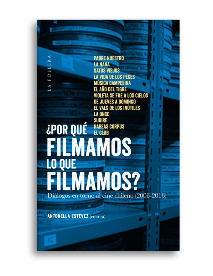 ¿POR QUE FILMAMOS LO QUE FILMAMOS? DIALOGOS EN TORNO AL CINE CHILENO (2006-2016)