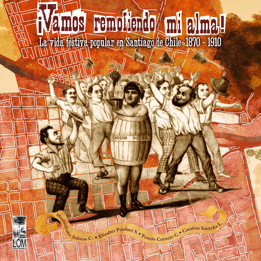 VAMOS REMOLIENDO MI ALMA LA VIDA POPULAR EN SANTIAGO DE CHILE 1870-1910