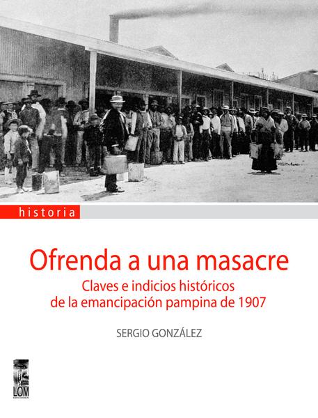 OFRENDA A UNA MASACRE: CLAVES E INDICIOS HISTORICOS DE LA EMANCIPACION PAMPINA DE 1907