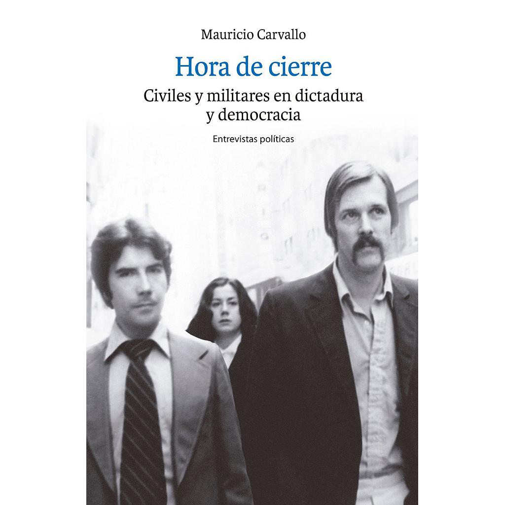 HORA DE CIERRE. CIVILES Y MILITARES EN DICTADURA Y DEMOCRACIA
