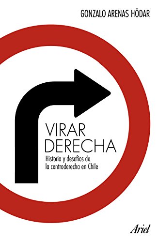 VIRAR DERECHA HISTORIA Y DESAFIOS DE LA CENTRODERECHA CHILENA