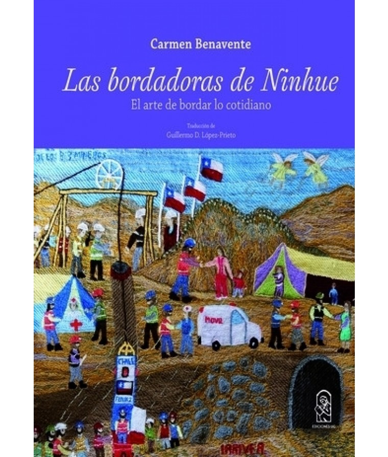 LAS BORDADORAS DE NINHUE. EL ARTE DE BORDAR LO COTIDIANO