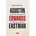 AGUSTIN EDWARDS EASTMAN. UNA BIOGRAFIA DESCLASIFICADA