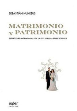 MATRIMONIO Y PATRIMONIO ESTRATEGIAS MATRIMONIALES DE LA ELITE CHILENA