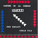 CANTOS DE LA CIUDAD SITIADA. MUSICA VOCAL CHILENA CONTEMPORANEA