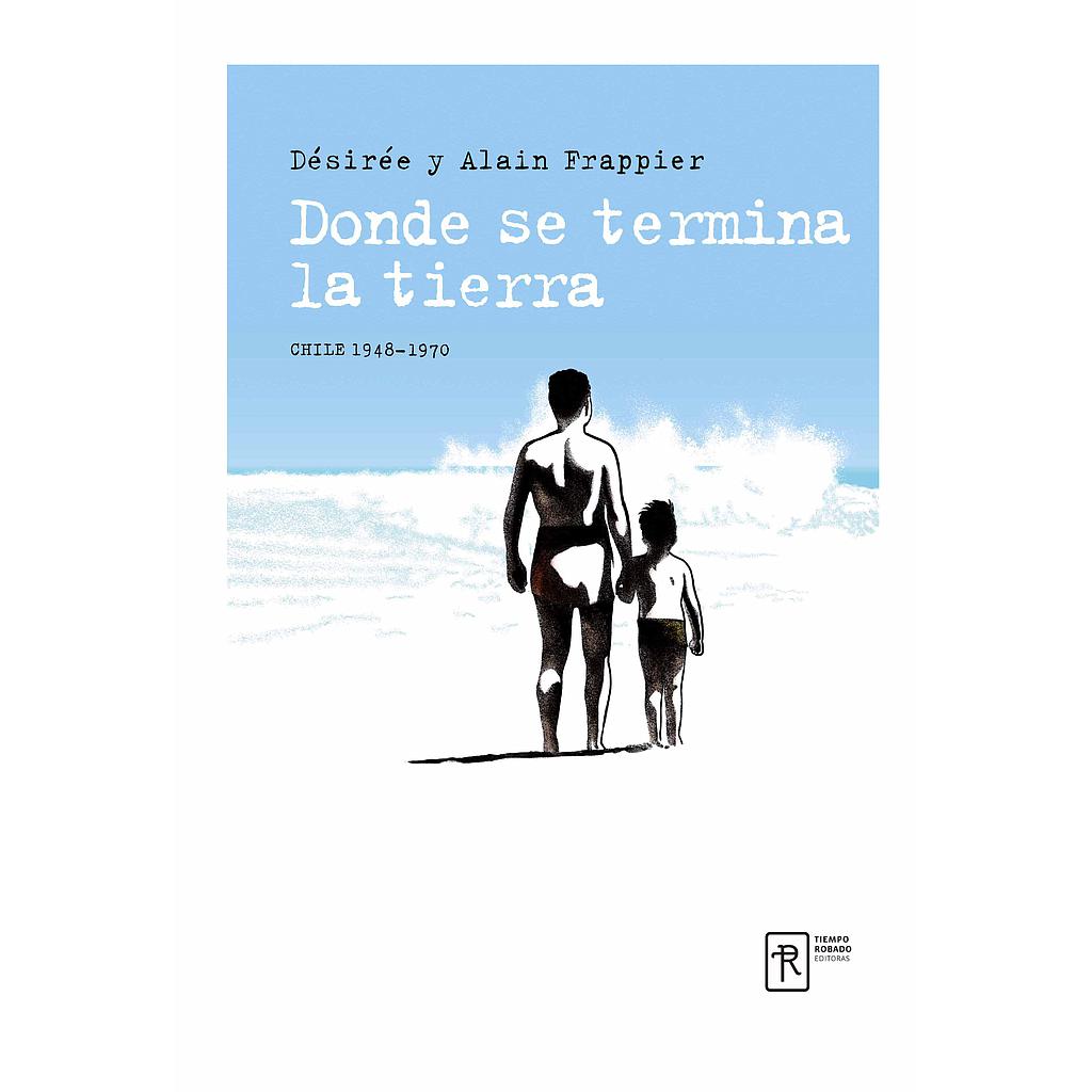 DONDE SE TERMINA LA TIERRA. CHILE 1948–1970