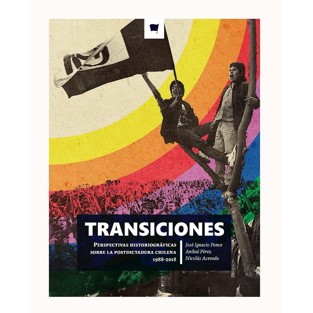 TRANSICIONES. PERSPECTIVAS HISTORIOGRÁFICAS SOBRE LA POSDICTADURA CHILENA 1988-2018.