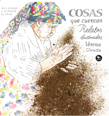 COSAS QUE CUENTAN RELATOS ILUSTRADOS. ARTE POPULAR Y ARTESANIA EN CHILE