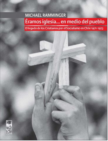 ERAMOS IGLESIA... EN MEDIO DEL PUEBLO. . EL LEGADO DE LOS CRISTIANOS POR EL SOCIALISMO EN CHILE 1971-1973