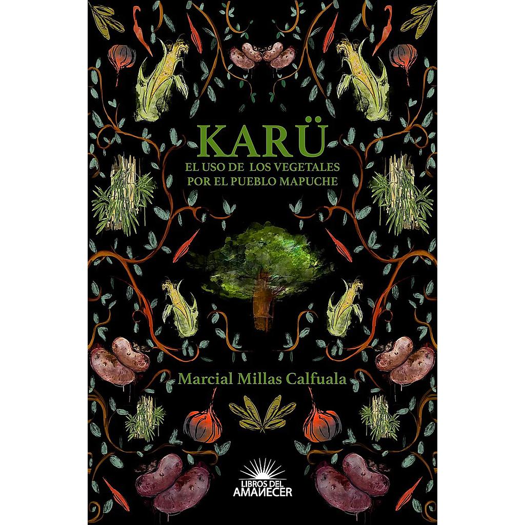 KARU. EL USO DE LOS VEGETALES POR EL PUEBLO MAPUCHE