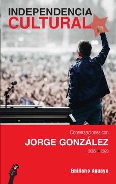 INDEPENDENCIA CULTURAL CONVERSACIONES CON JORGE GONZALEZ 