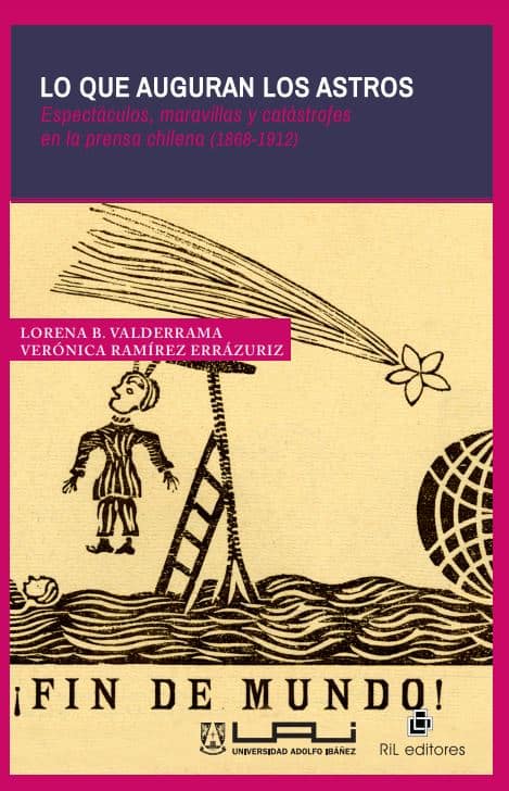 LO QUE AUGURAN LOS ASTROS. ESPECTACULOS, MARAVILLAS Y CATASTROFES EN LA PRENSA CHILENA (1868-1912)