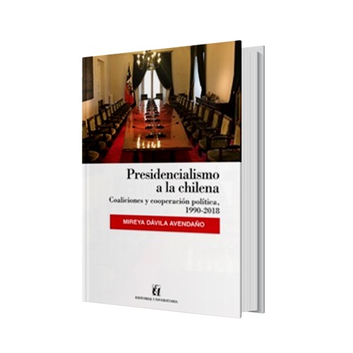 PRESIDENCIALISMO A LA CHILENA. COALICIONES Y COOPERACION POLITICA 1990 - 2018