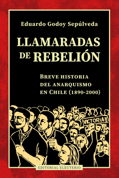 LLAMARADAS DE REBELION. BREVE HISTORIA DEL ANARQUISMO EN CHILE