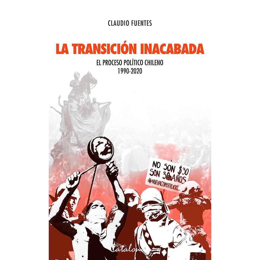 LA TRANSICION INACABADA EL PROCESO POLITICO CHILENO 1990-2020