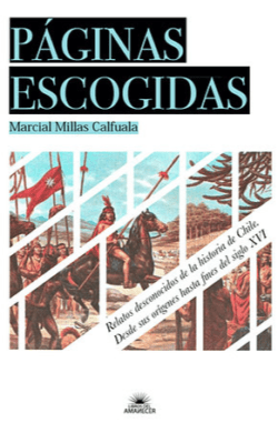 PAGINAS ESCOGIDAS. RELATOS DESCONOCIDOS DE LA HISTORIA DE CHILE DESDE SUS ORIGNES HASTA FINES DEL SIGLO XVI