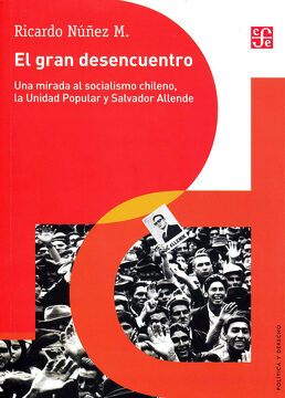 EL GRAN DESENCUENTRO. UNA MIRADA AL SOCIALISMO CHILENO LA UNIDAD POPULAR Y SALVADOR ALLENDE