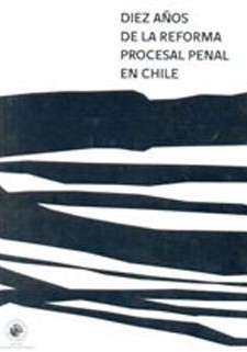 DIEZ AÑOS DE LA REFORMA PROCESAL PENAL EN CHILE 