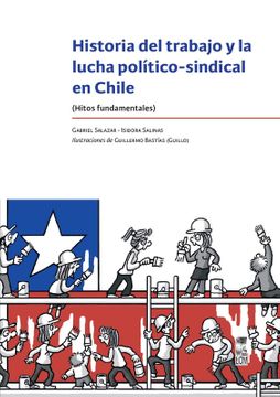 HISTORIA DEL TRABAJO Y LA LUCHA POLITICO-SINDICAL EN CHILE