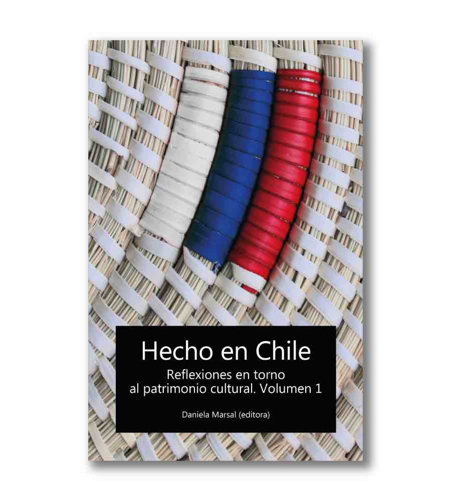 HECHO EN CHILE. VOL. 1 REFLEXIONES EN TORNO AL PATRIMONIO CULTURAL