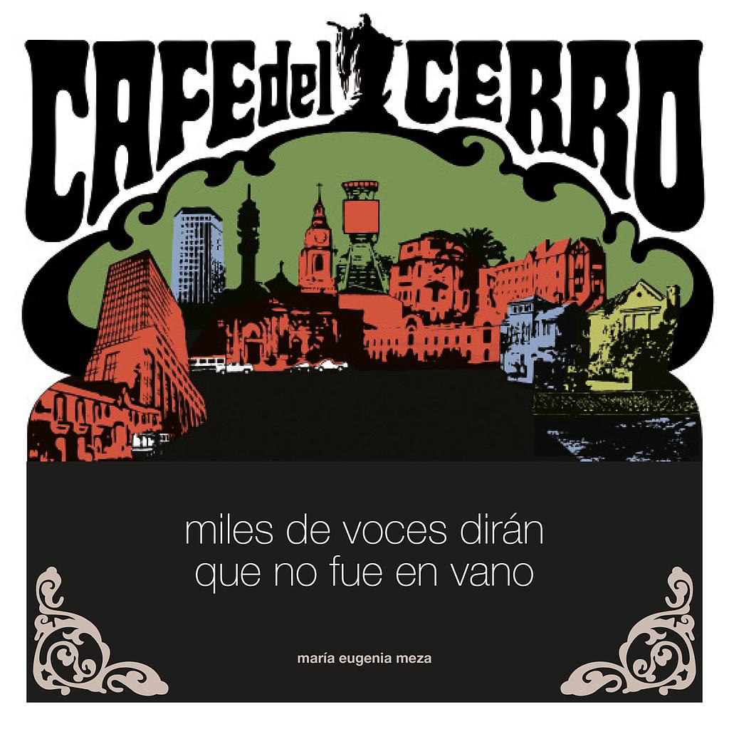 CAFE DEL CERRO. MILES DE VOCES DIRAN QUE NO FUE EN VANO