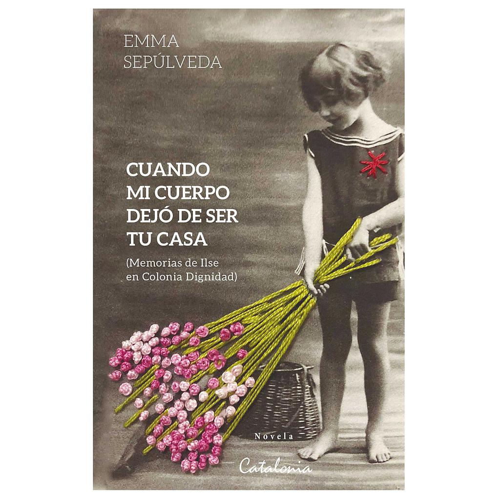 CUANDO MI CUERPO DEJO DE SER TU CASA. MEMORIAS DE ILSE EN COLONIA DIGNIDAD