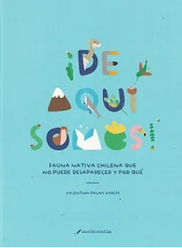 DE AQUI SOMOS. FAUNA NATIVA CHILENA QUE NO PUEDE DESAPARECER Y POR QUE