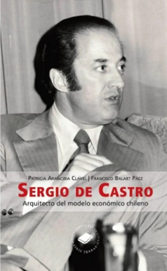 SERGIO DE CASTRO. ARQUITECTO DEL MODELO ECONOMICO CHILENO