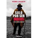 SOLO POR SER INDIOS Y OTRAS CRONICAS MAPUCHES