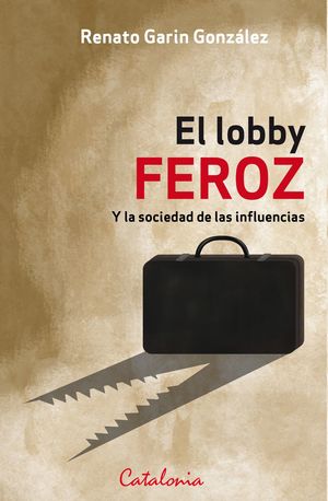 EL LOBBY FEROZ. Y LA SOCIEDAD DE LAS INFLUENCIAS