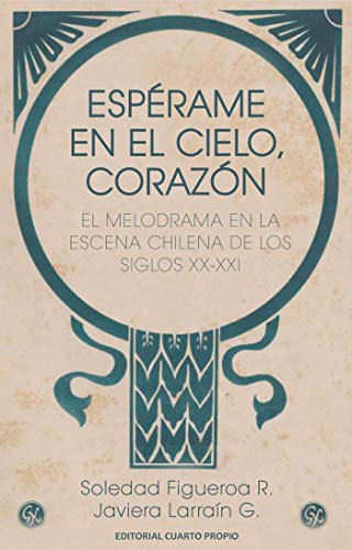 ESPERAME EN EL CIELO, CORAZON. EL MELODRAMA EN LA ESCENA CHILENA DE LOS SIGLOS XX-XXI